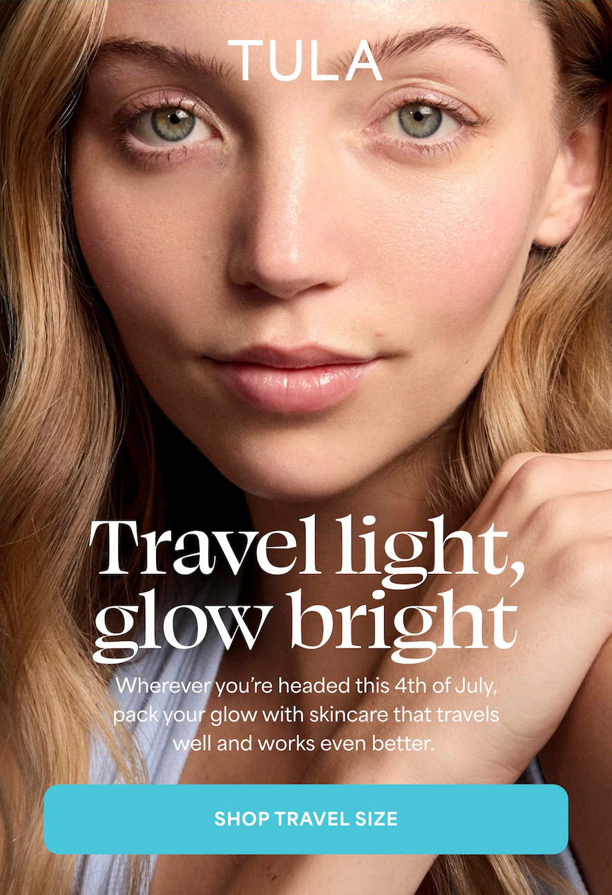 TULA. Travel light, glow bright Wherever you're headed this 4th of July, pack your glow with skincare that travels well and works even better. -- SHOP TRAVEL SIZE