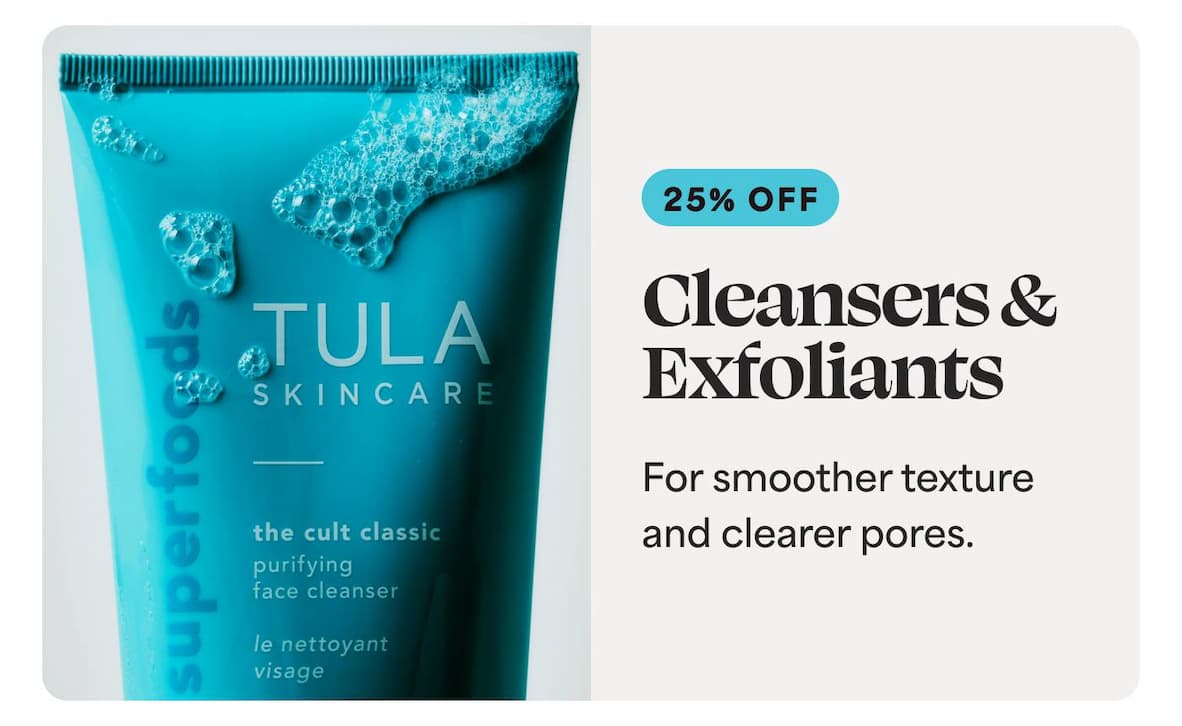Cleansers & Exfoliants For smoother texture and clearer pores.