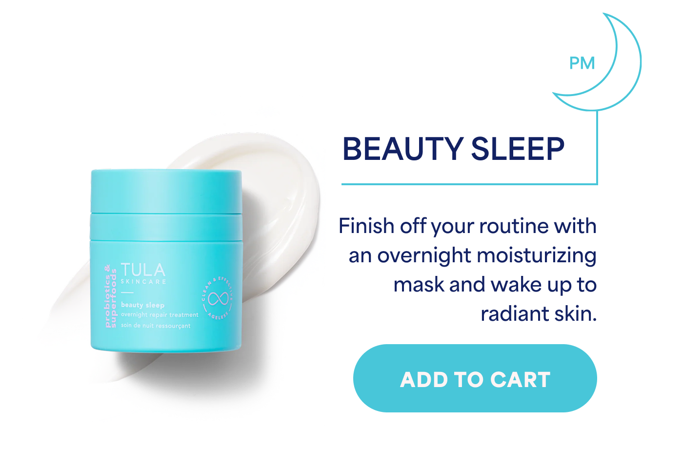Beauty Sleep Finish off your routine with an overnight moisturizing mask and wake up to radiant skin. -- ADD TO CART