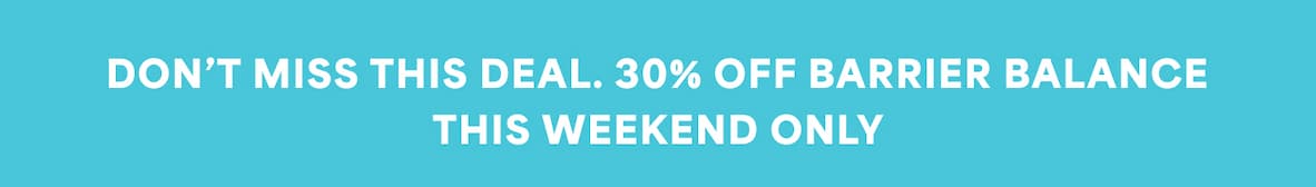 Don’t miss this deal. 30% off Barrier Balance this weekend only