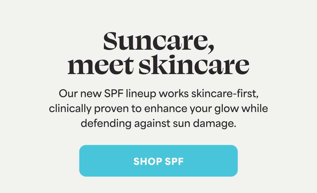 Suncare, meet skincare. Our new SPF lineup works skincare-first, clinically proven to enhance your glow while defending against sun damage.