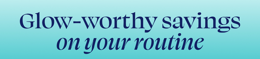 Glow-worthy savings on your routine