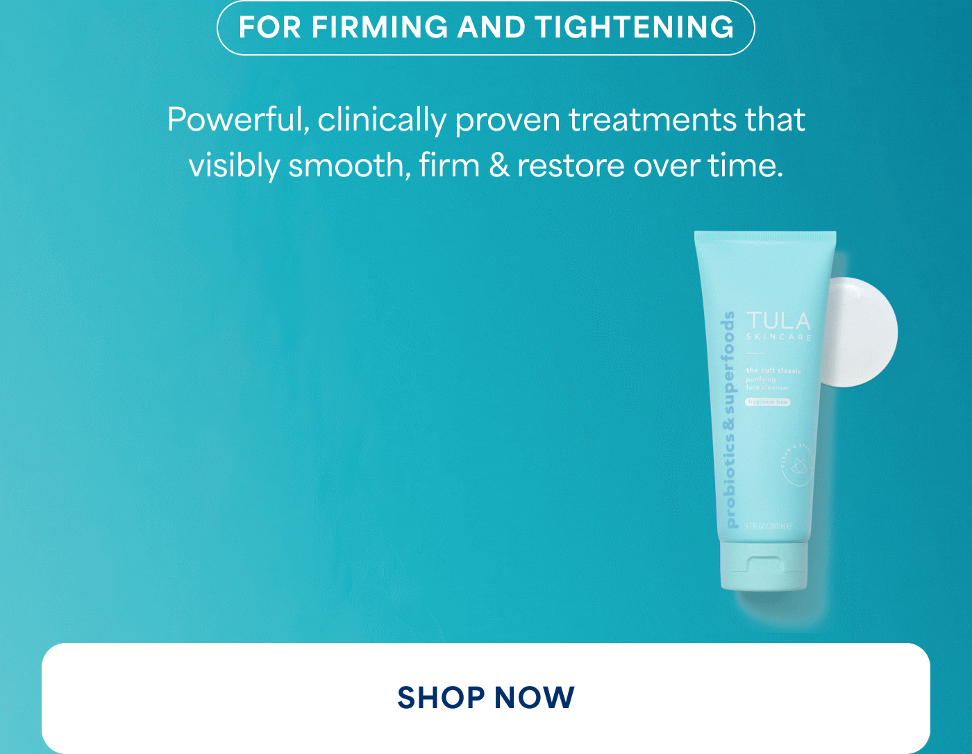 FOR FIRMING AND TIGHTENING Powerful, clinically proven treatments that visibly smooth, firm & restore over time. SHOP NOW