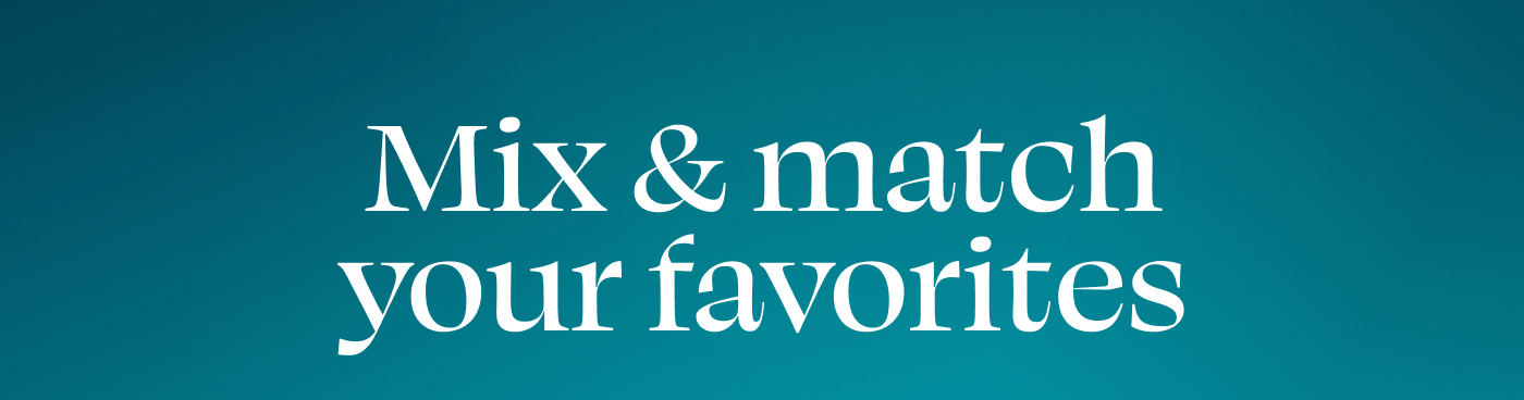 Mix & match your favorites