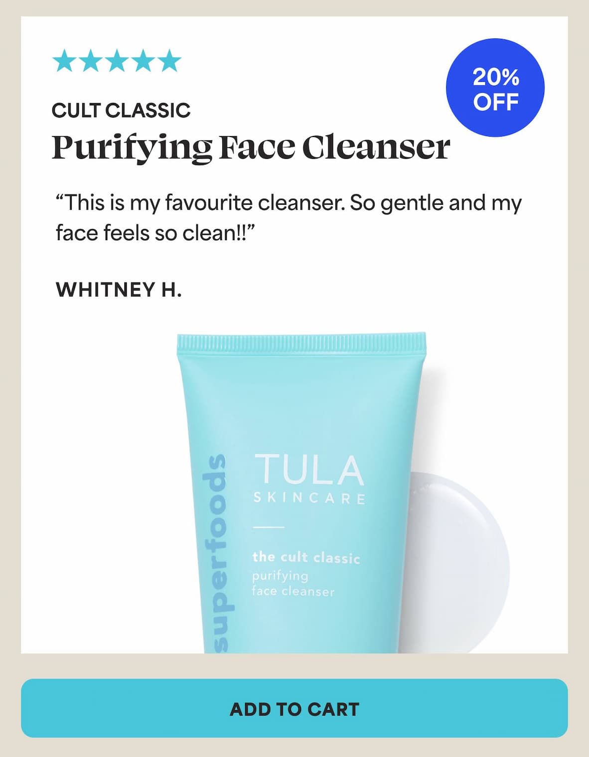Cult Classic Purifying Face Cleanser (20% off) "This is my favourite cleanser. So gentle and my face feels so clean!!" - Whitney H. -- ADD TO CART