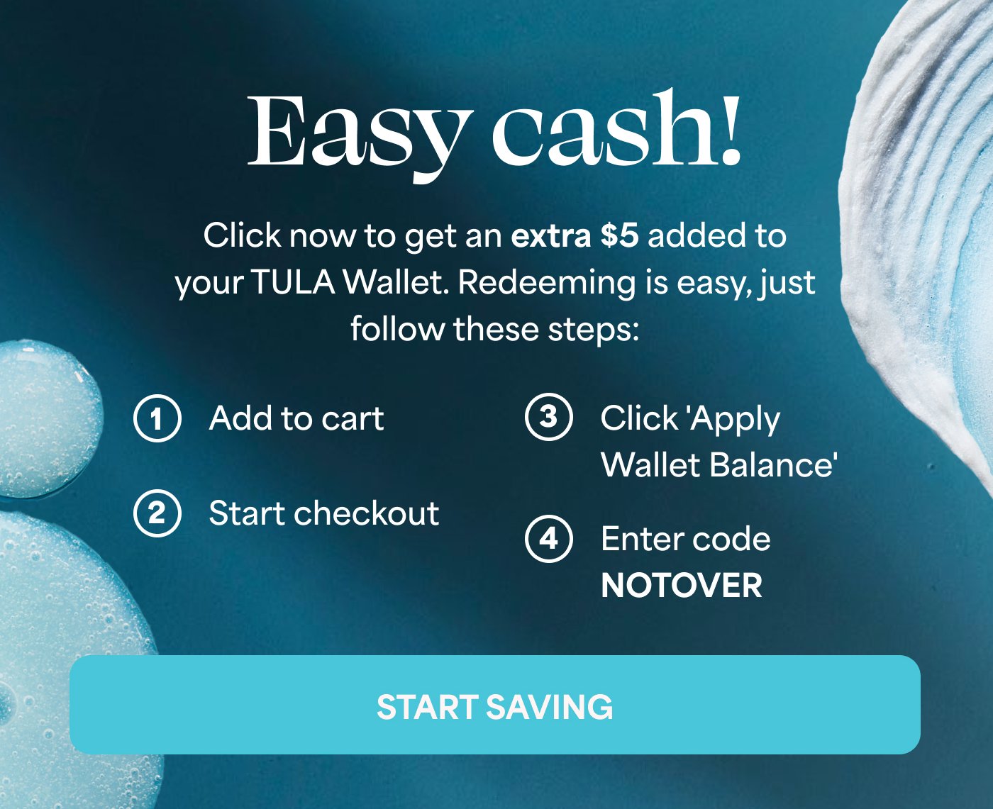Easy cash!  Click now to get an extra $5 added to your TULA Wallet. Redeeming is easy, just follow these steps:   Add to cart  Start checkout  Click 'Apply Wallet Balance'  Enter code NOTOVER  -- START SAVING