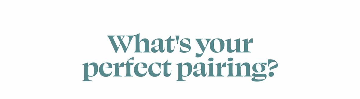 What's your perfect pairing?