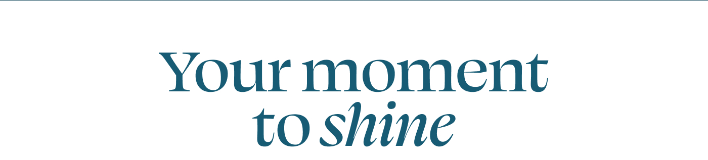 Your moment to shine