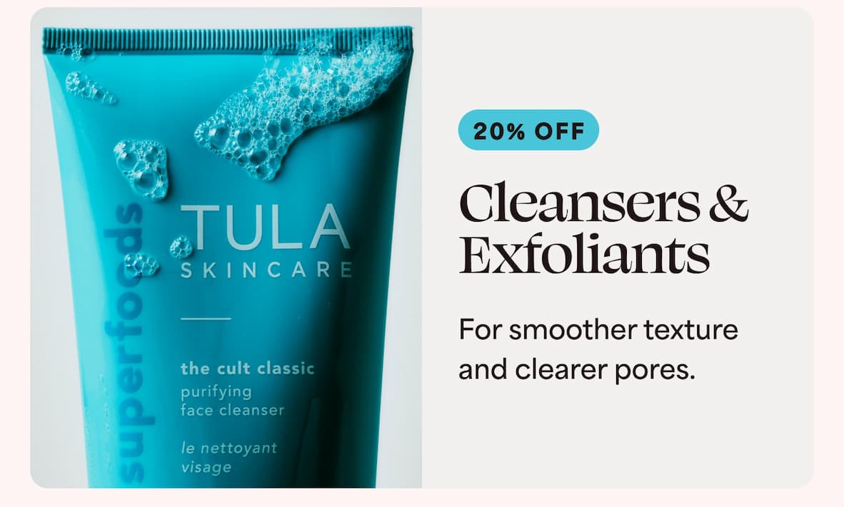 Cleansers & Exfoliants For smoother texture and clearer pores.