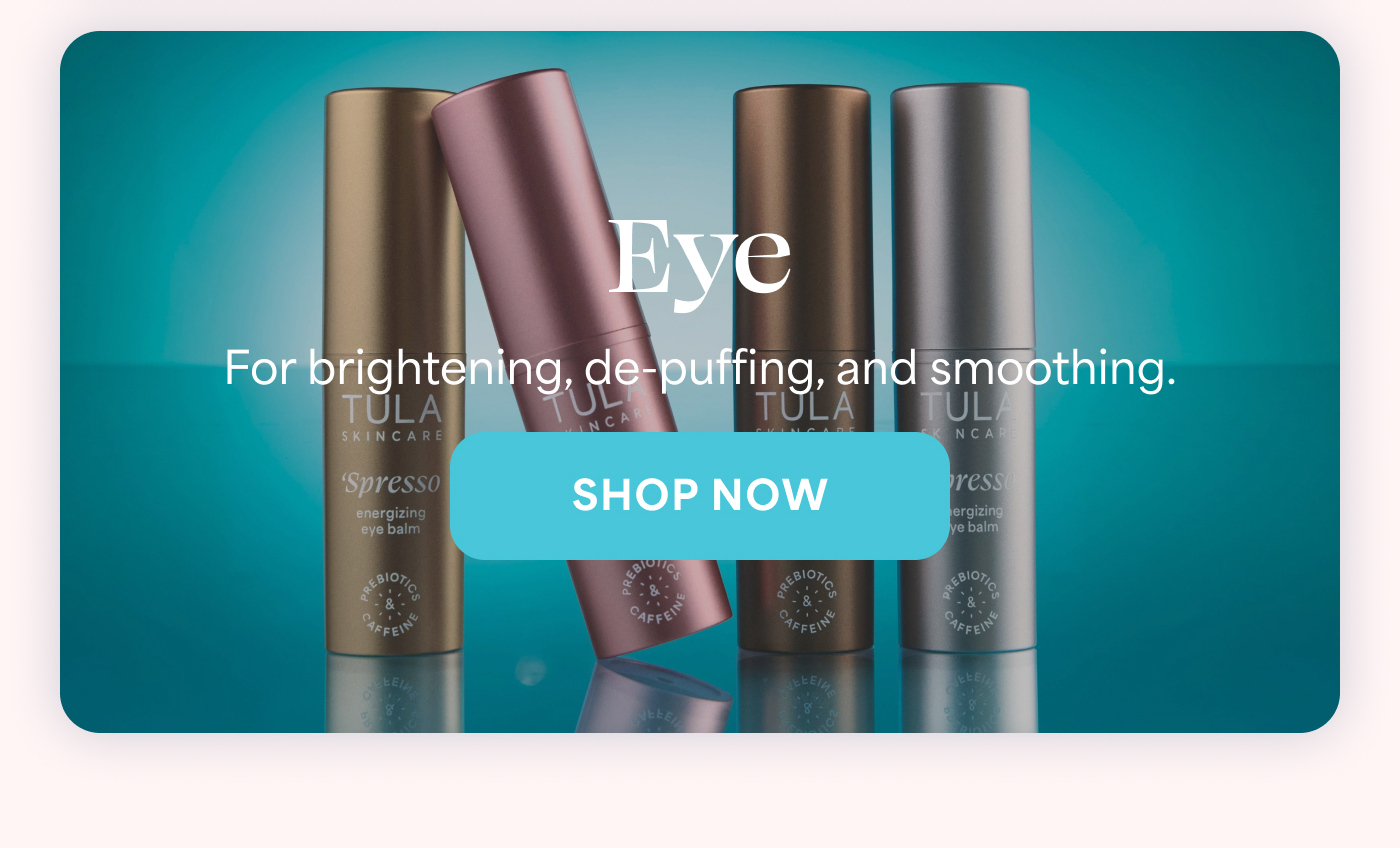 Eye For brightening, de-puffing, and smoothing. -- SHOP NOW