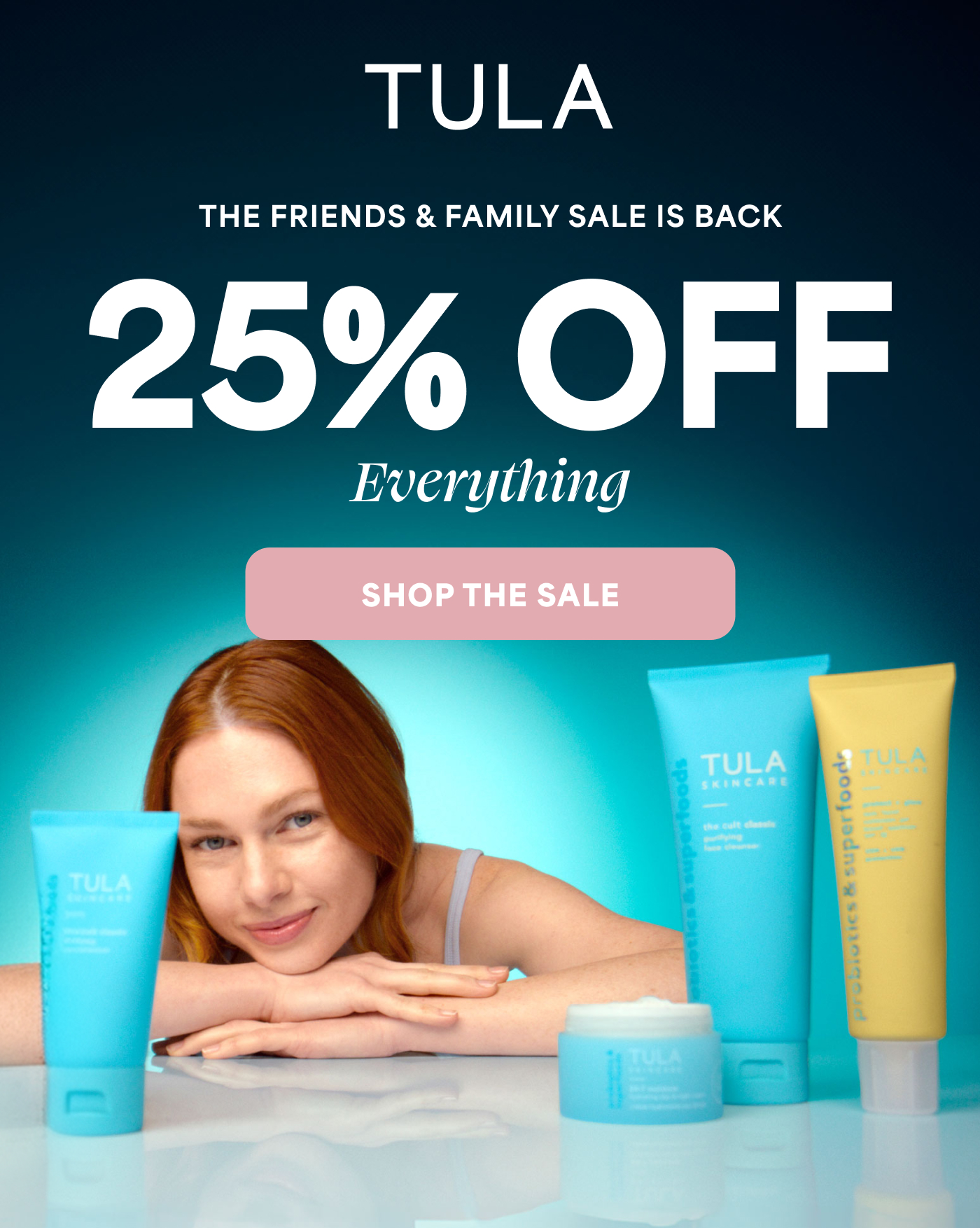 TULA THE FRIENDS & FAMILY SALE IS BACK 25% OFF Everything SHOP THE SALE