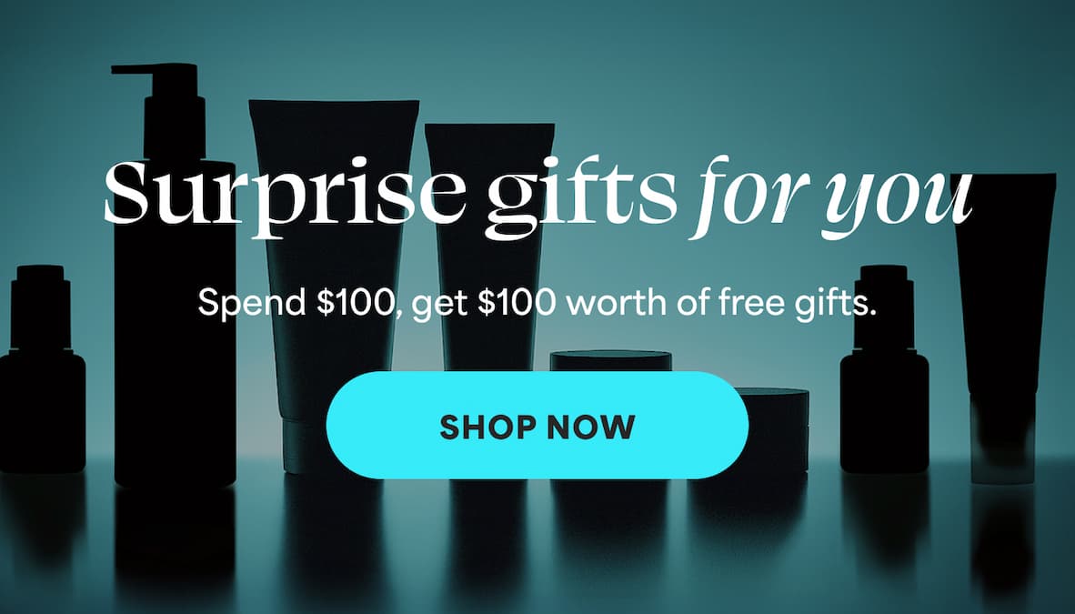 Suprise gifts for you. Spend $100, get $100 worth of free gifts -- SHOP NOW -- SHOP NOW