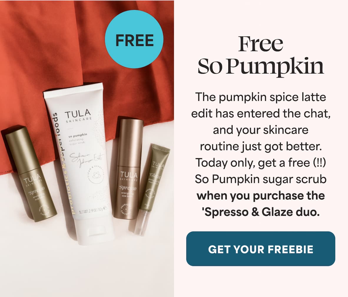 Free  So Pumpkin The pumpkin spice latte edit has entered the chat,  and your skincare  routine just got better. Today only, get a free (!!) So Pumpkin sugar scrub when you purchase the  'Spresso & Glaze duo. -- GET YOUR FREEBIE