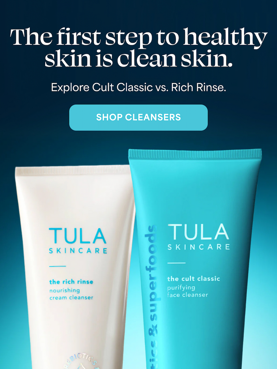 The first step to healthy skin is clean skin.  Explore Cult Classic vs. Rich Rinse.  -- SHOP CLEANSERS