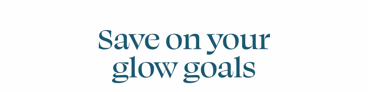 Save on your glow goals