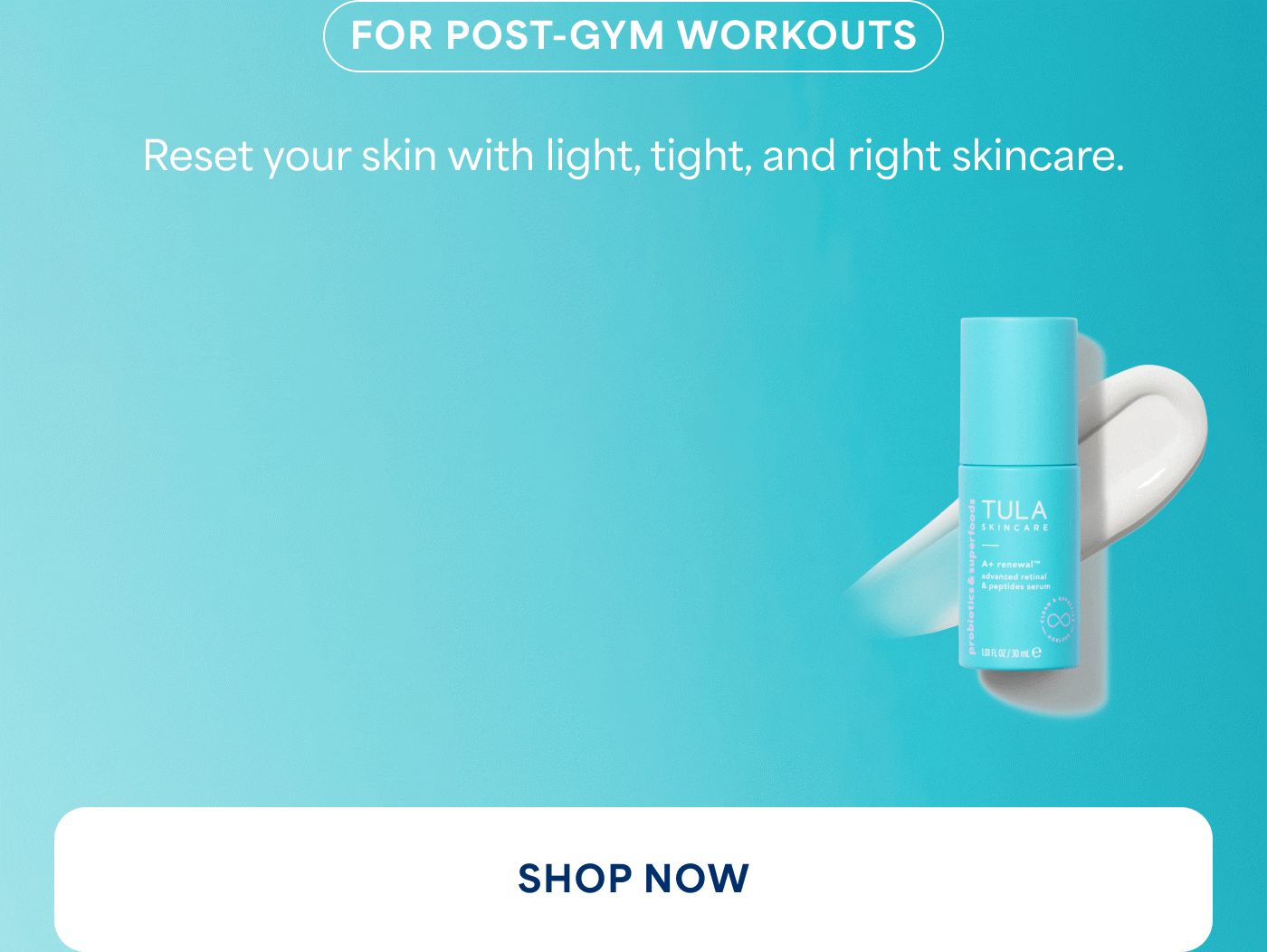 FOR POST-GYM WORKOUTS Reset your skin with light, tight, and right skincare. SHOP NOW