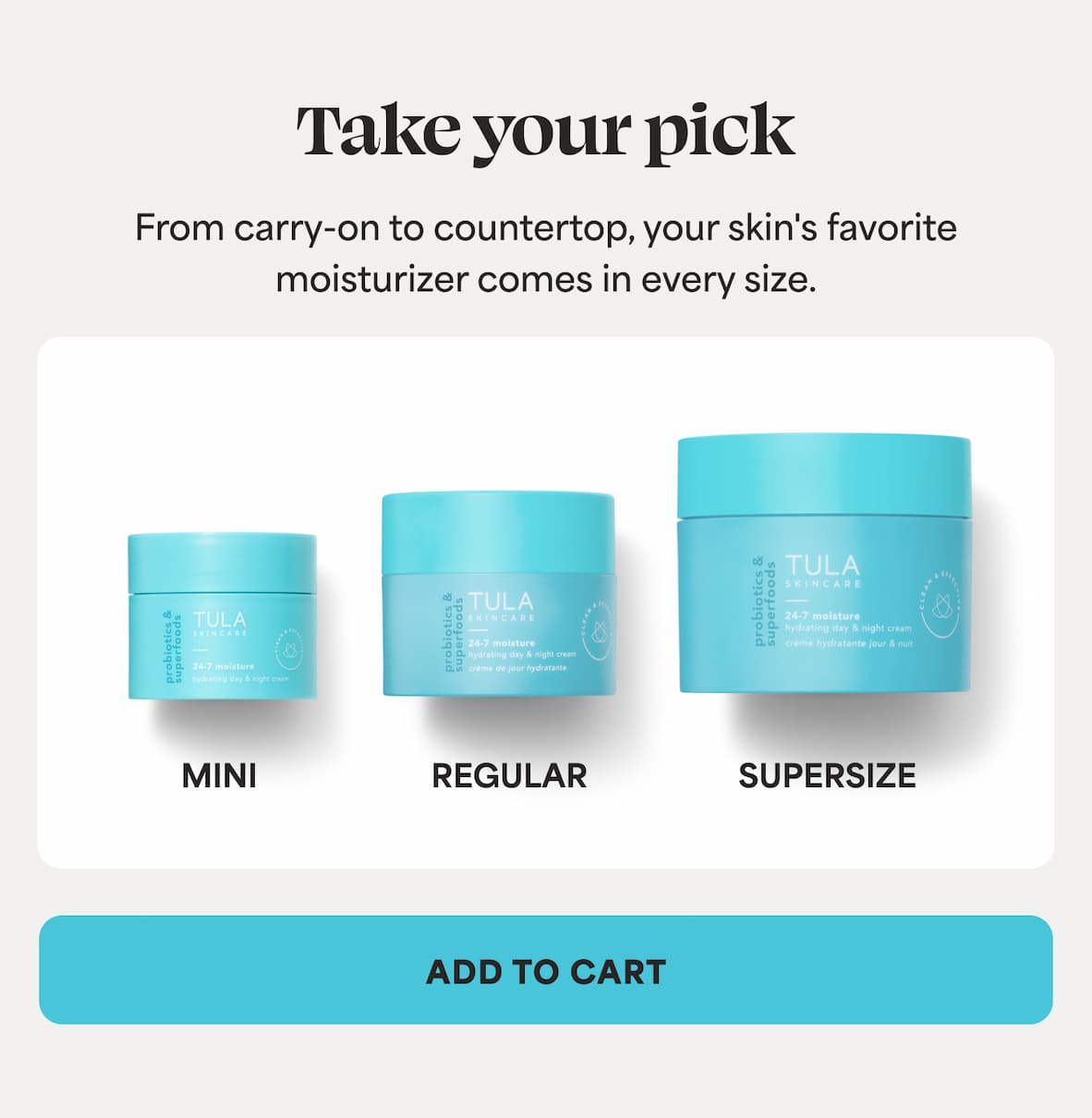Take your pick From carry-on to countertop, your skin's favorite moisturizer comes in every size. -- ADD TO CART