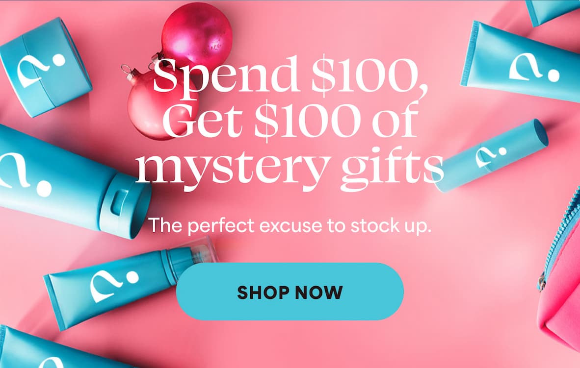 Spend $100, Get $100 of mystery gifts. The perfect excuse to stock up. -- SHOP NOW