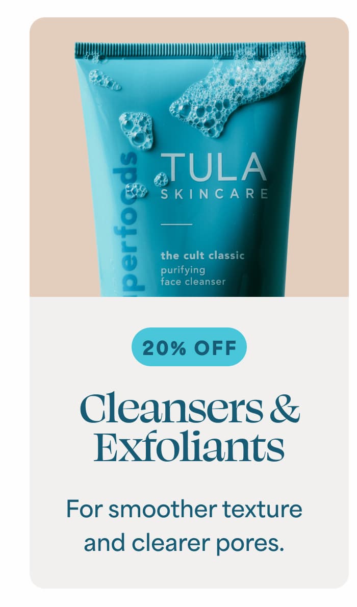 Cleansers & Exfoliants For smoother texture and clearer pores.