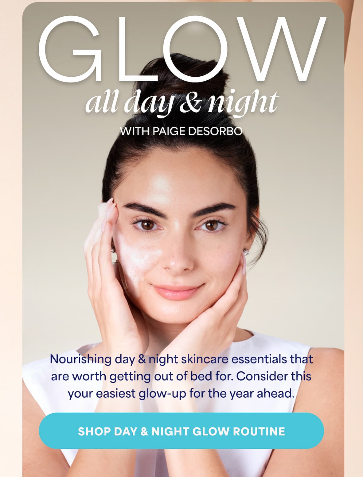 Glow All Day & Night with Paige DeSorbo. Nourishing day & night skincare essentials that are worth getting out of bed for.  Consider this your easiest glow-up for the year ahead. -- Shop Day & Night Glow Routine