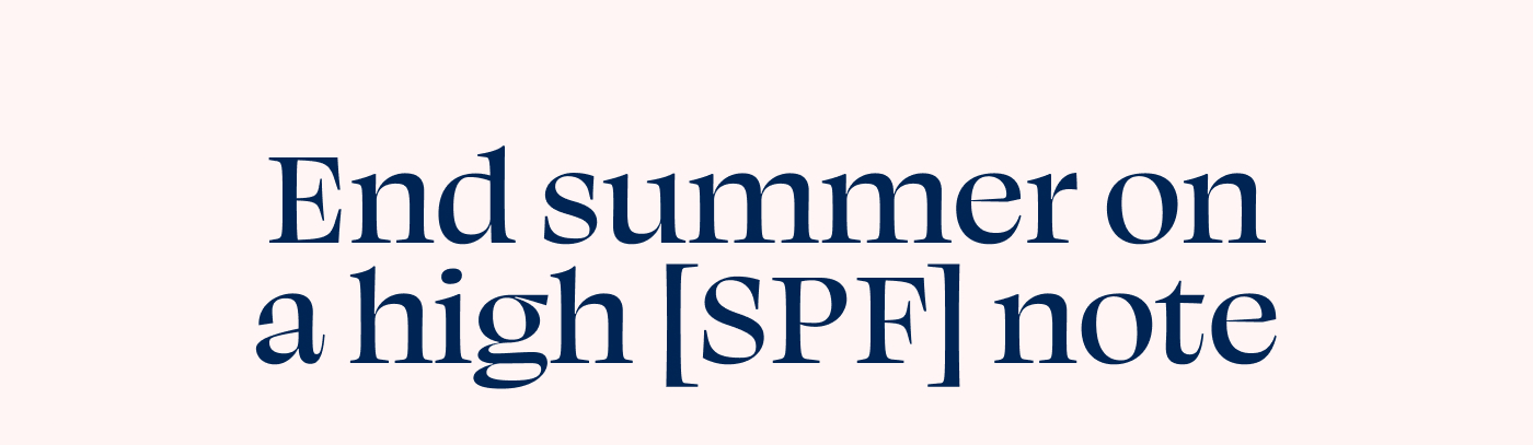 End summer on a high [SPF] note