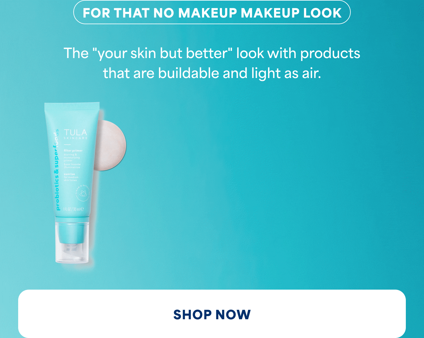FOR THAT NO MAKEUP MAKEUP LOOK The "your skin but better" look with products that are buildable and light as air. SHOP NOW