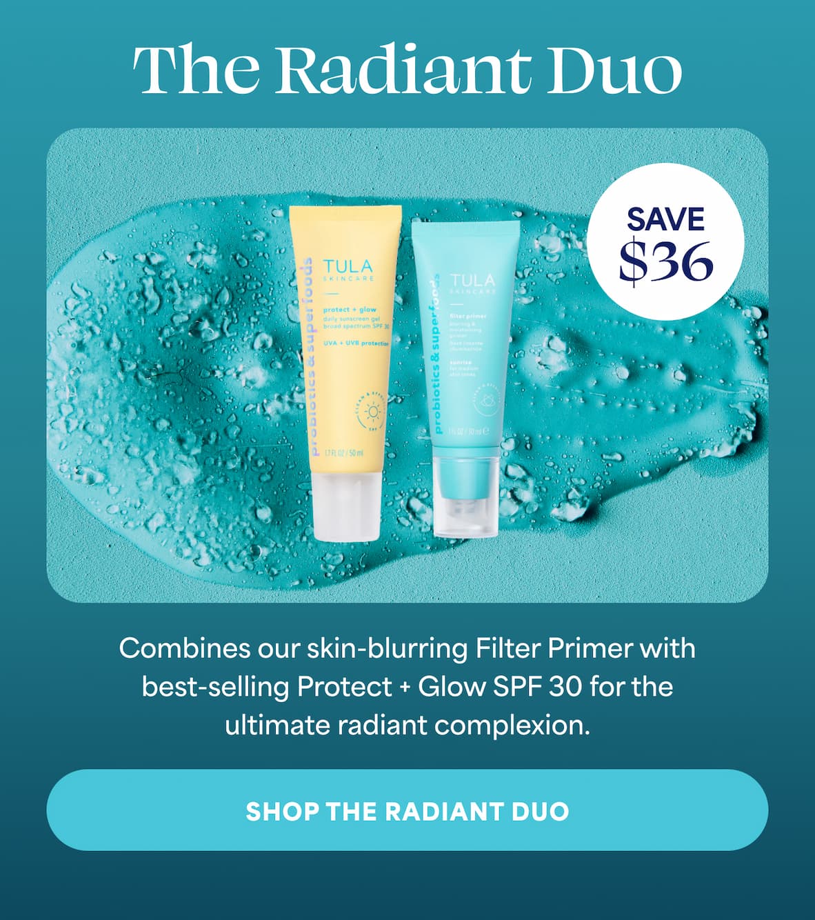 The Radiant Duo. (save $36) Combines our skin-blurring Filter Primer with best-selling Protect + Glow SPF 30 for the ultimate radiant complexion.  -- SHOP THE RADIANT DUO