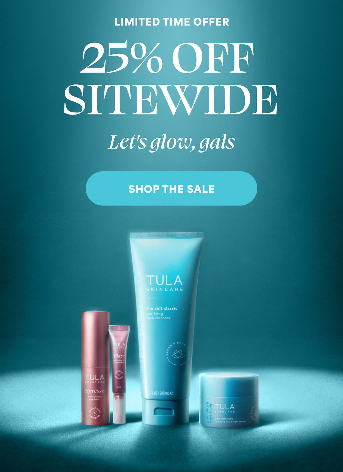 LIMITED TIME OFFER. 25% OFF SITEWIDE Let's glow, gals -- SHOP THE SALE