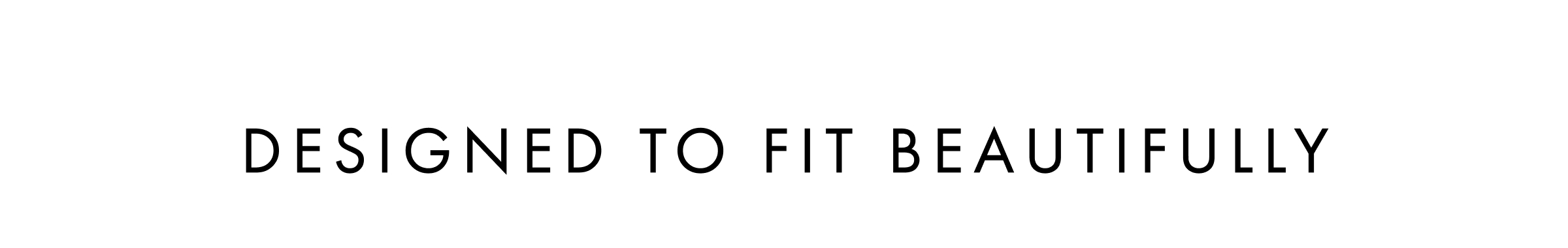 Designed to Fit Beautifully