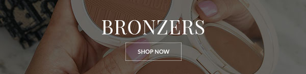 BRONZERS - SHOP NOW >