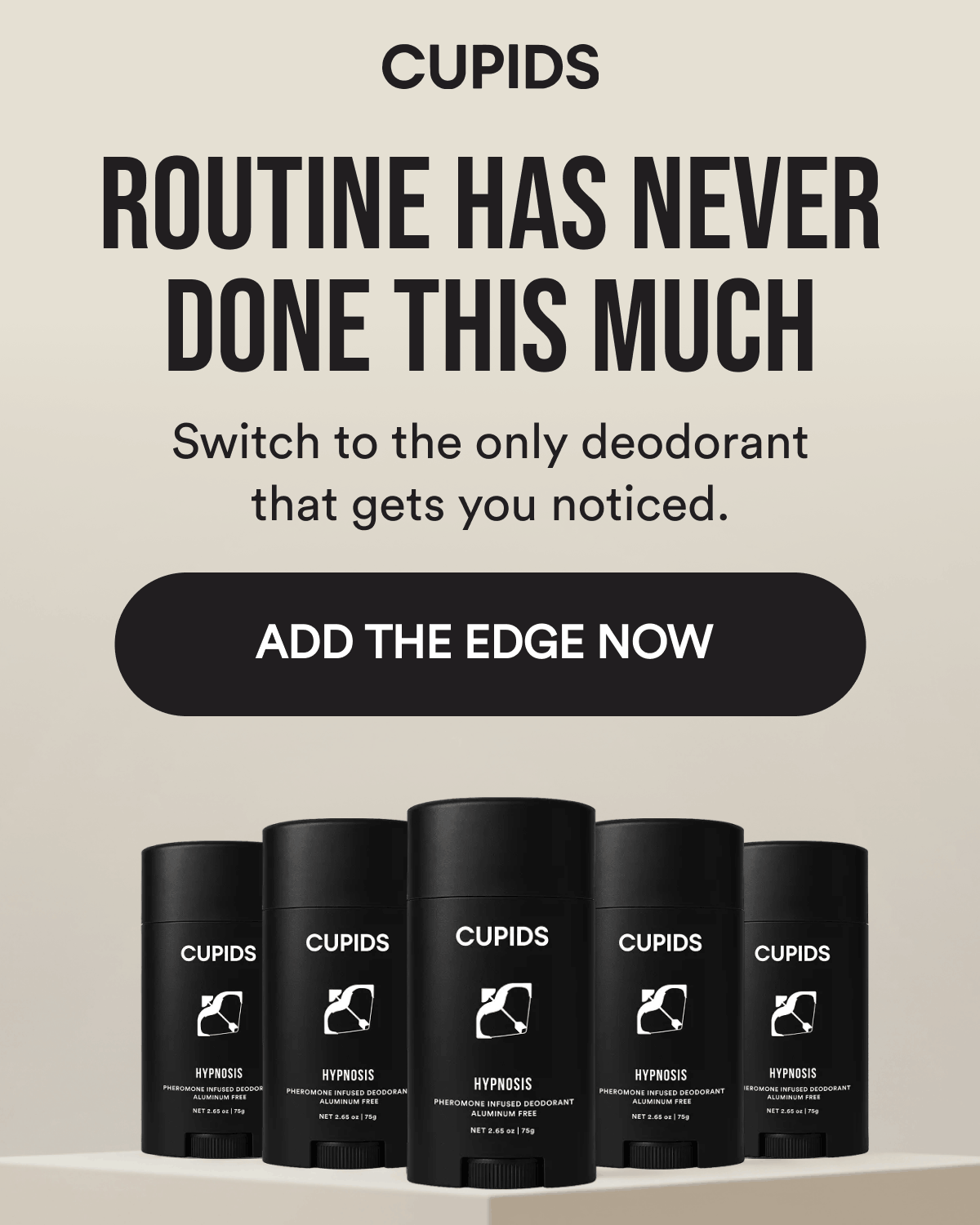 Routine has never done this much Switch to the only deodorant that gets you noticed. Add the edge now
