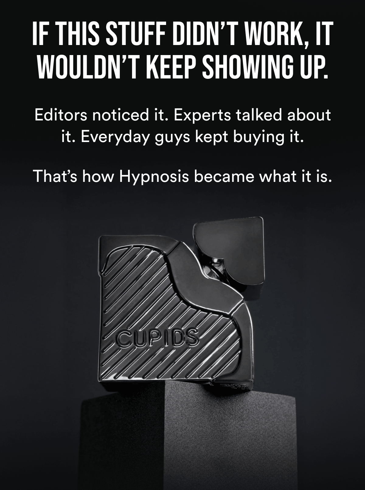 If this stuff didn't work, it wouldn't keep showing up. Editors noticed it. Experts talked about it. Everyday guys kept buying it. That's how Hypnosis became what it is.