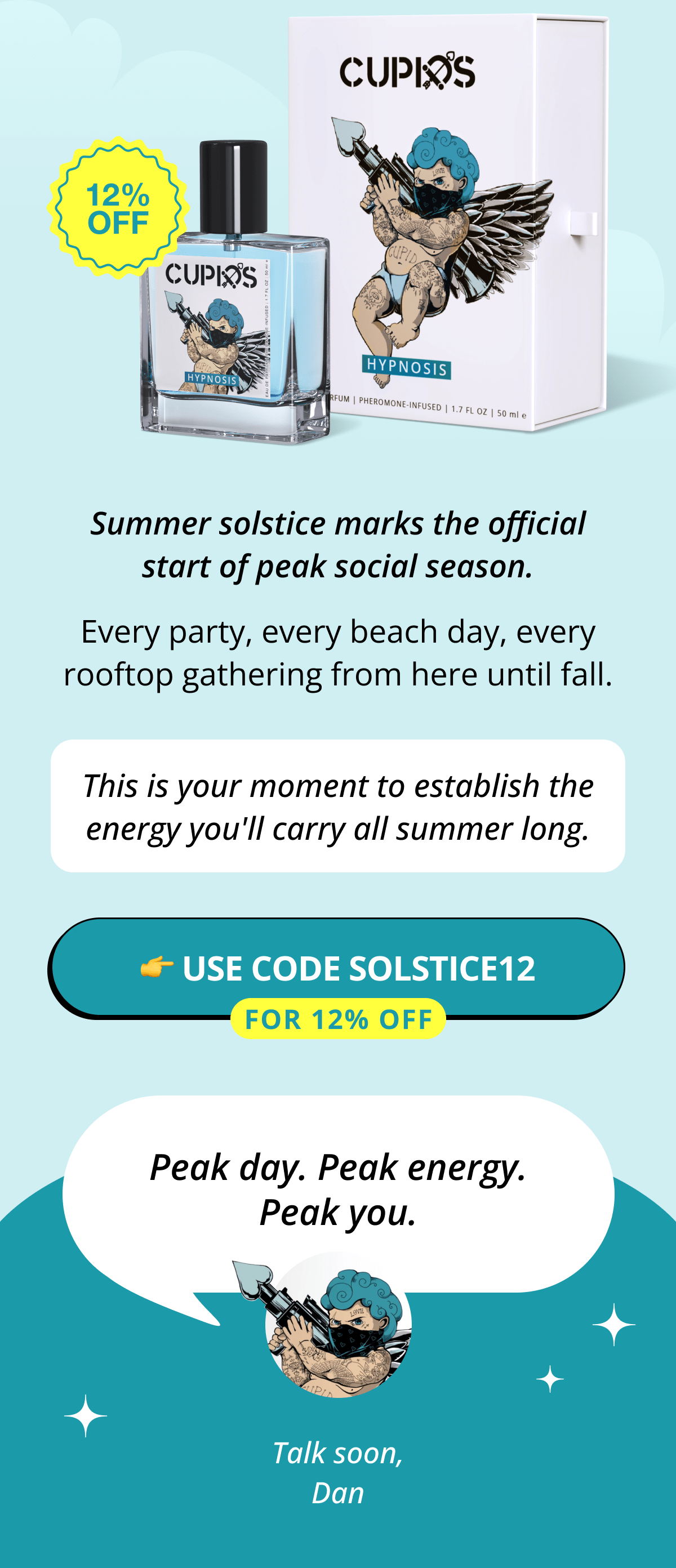 Summer solstice marks the official start of peak social season. Every party, every beach day, every rooftop gathering from here until fall. This is your moment to establish the energy you'll carry all summer long. 👉 Use code SOLSTICE12 for 12% OFF Peak day. Peak energy. Peak you. Talk soon, Dan