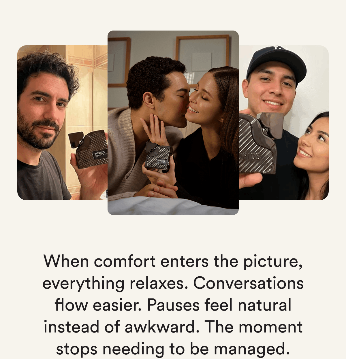 When comfort enters the picture, everything relaxes. Conversations flow easier. Pauses feel natural instead of awkward. The moment stops needing to be managed.