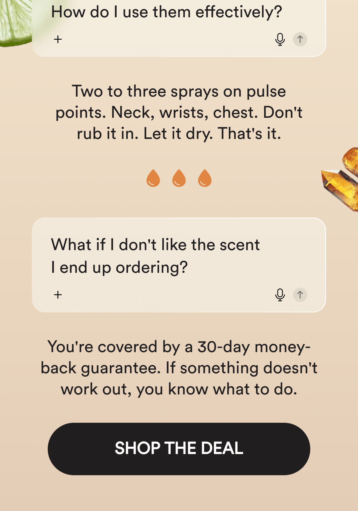 How do I use them effectively? Two to three sprays on pulse points. Neck, wrists, chest. Don't rub it in. Let it dry. That's it. What if I don't like the scent I end up ordering? You're covered by a 30-day money-back guarantee. If something doesn't work out, you know what to do. Shop The Deal.