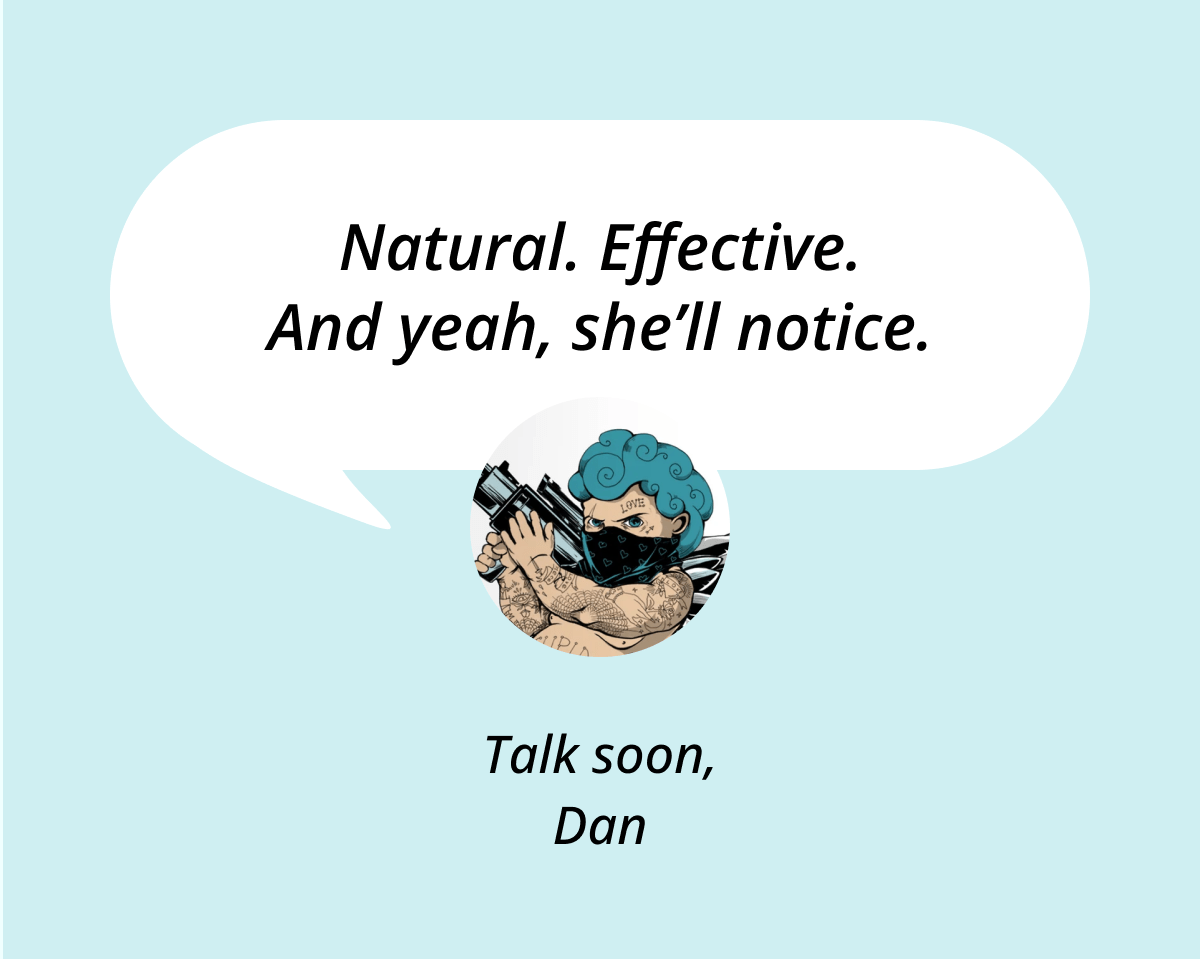 Natural. Effective. And yeah, she'll notice. Talk soon, Dan