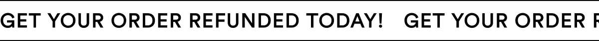 Get your order refunded today