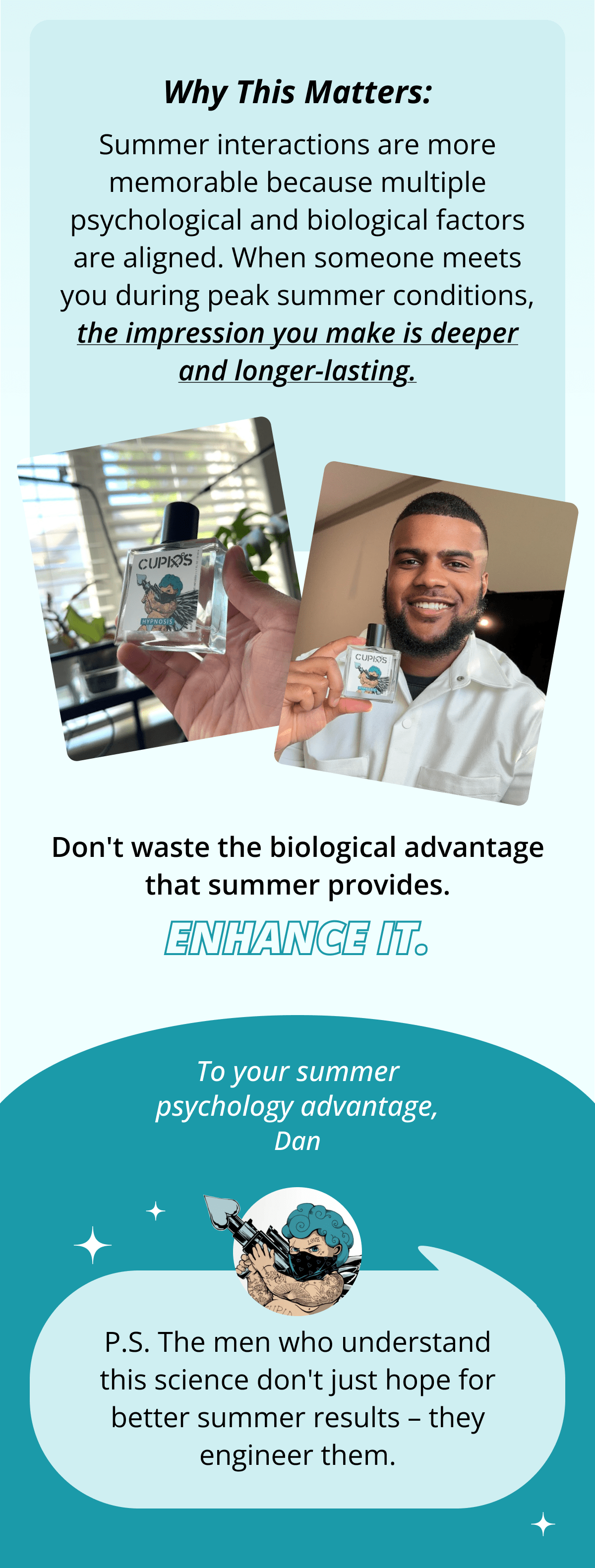 Why This Matters: Summer interactions are more memorable because multiple psychological and biological factors are aligned. When someone meets you during peak summer conditions, the impression you make is deeper and longer-lasting. Don't waste the biological advantage that summer provides. Enhance it. To your summer psychology advantage, Dan P.S. The men who understand this science don't just hope for better summer results – they engineer them.