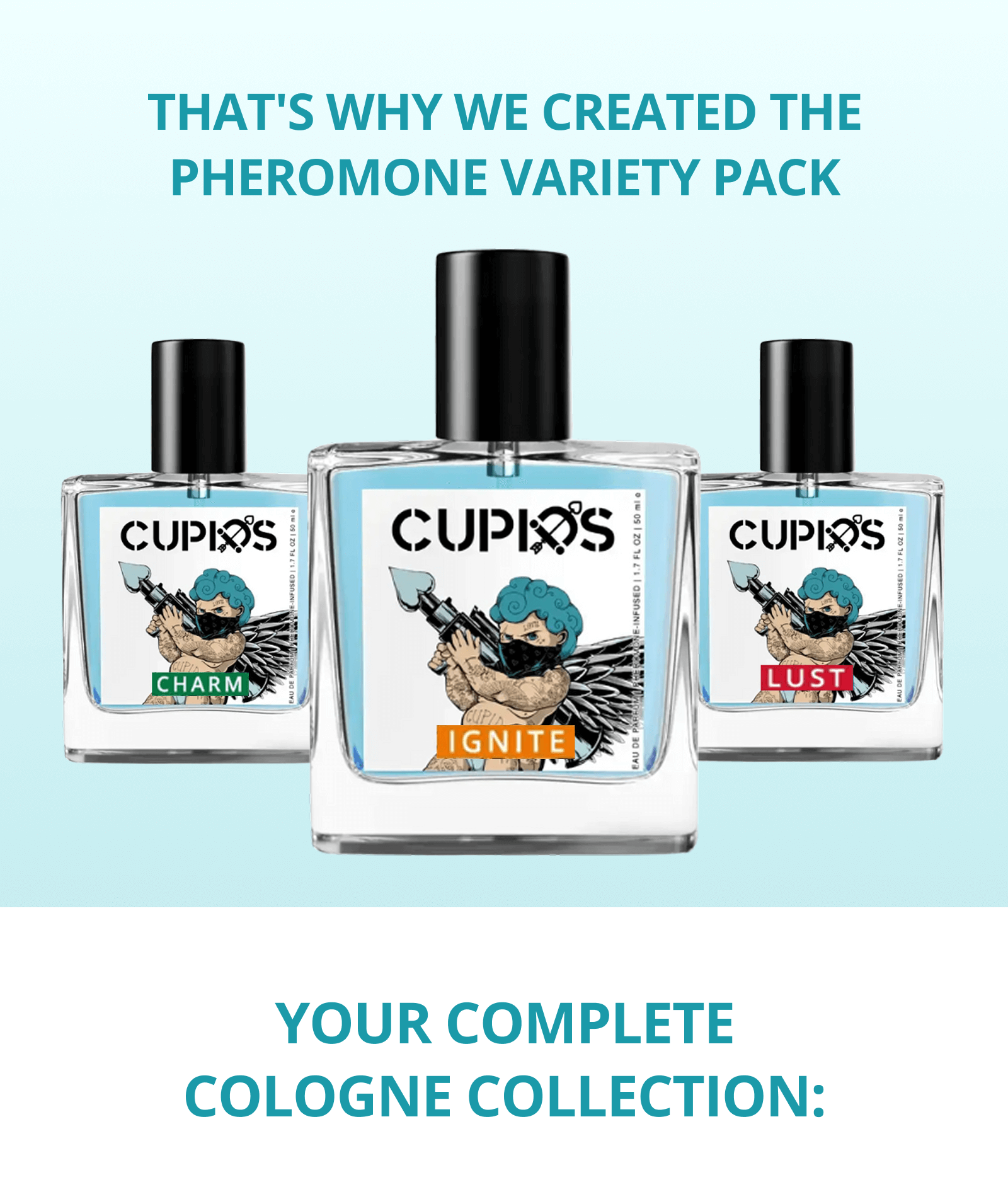 That's why we created the Pheromone Variety Pack YOUR COMPLETE COLOGNE COLLECTION: