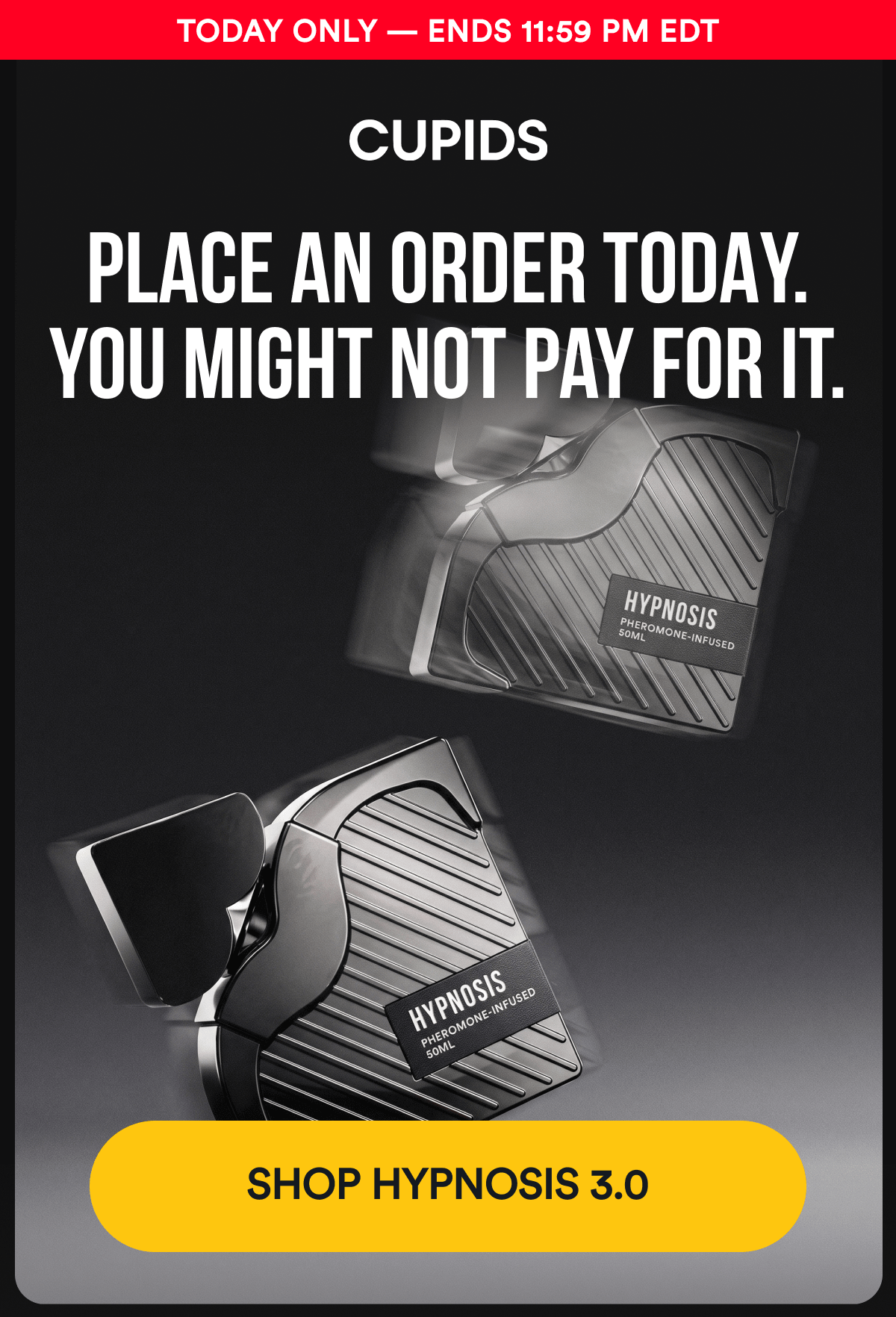 Today Only — Ends 11:59 PM EDT. PLACE AN ORDER TODAY. You might not pay for it. SHOP HYPNOSIS 3.0
