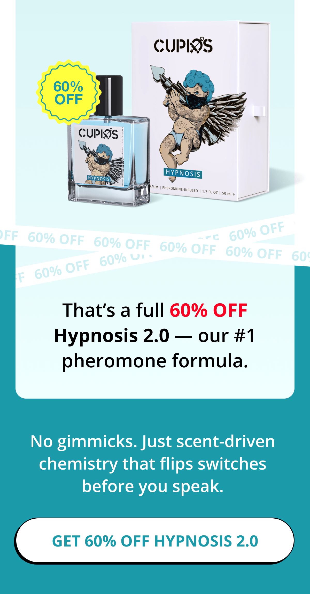 That's a full 60% OFF Hypnosis 2.0 — our #1 pheromone formula. No gimmicks. Just scent-driven chemistry that flips switches before you speak. Get 60% OFF Hypnosis 2.0