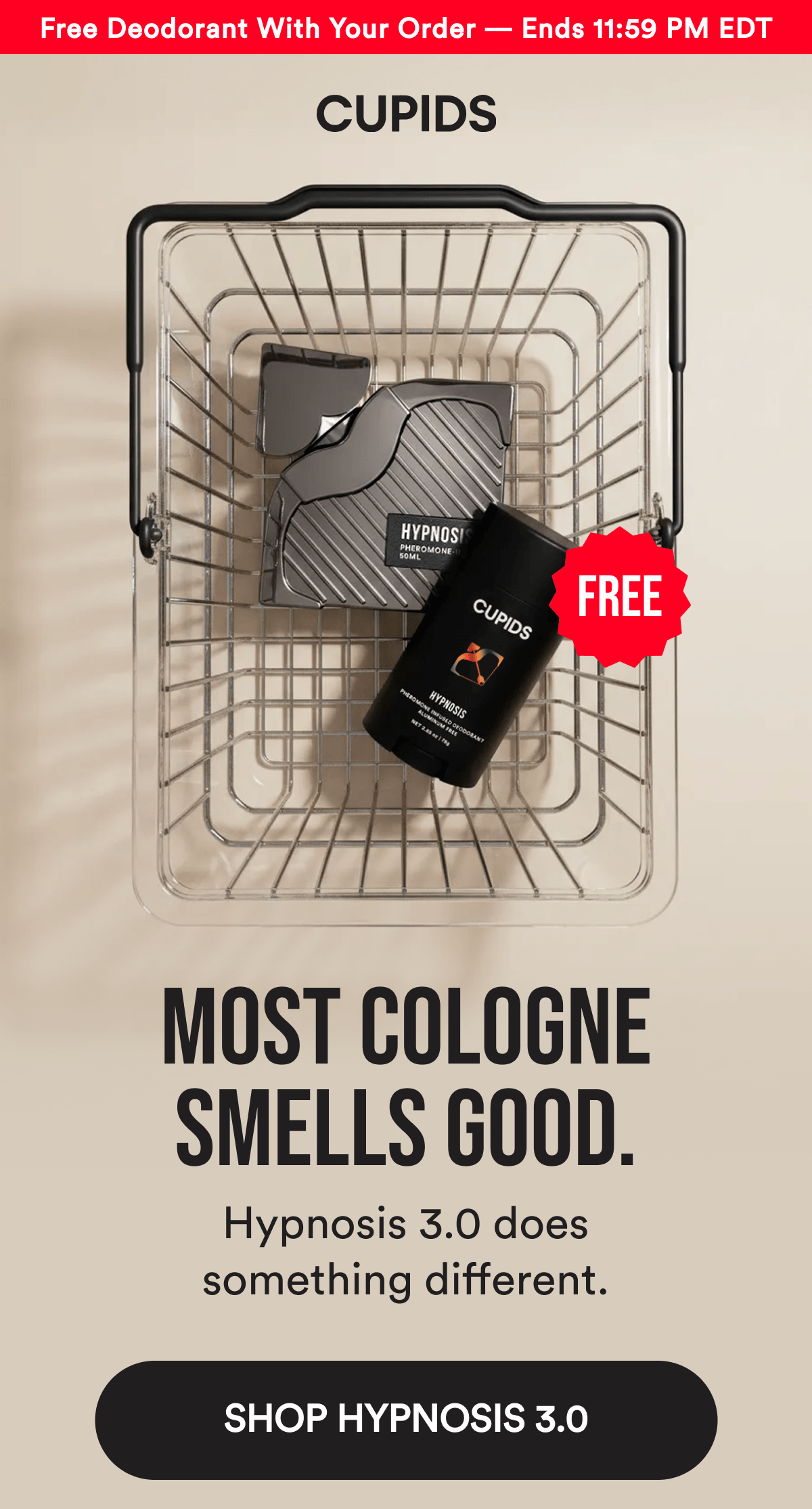 Free Deodorant With Your Order — Ends 11:59 PM EDT. MOST COLOGNE SMELLS GOOD. Hypnosis 3.0 does something different. SHOP HYPNOSIS 3.0