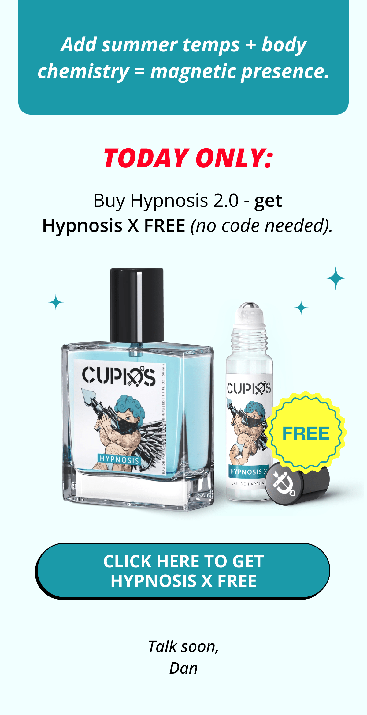 Add summer temps + body chemistry = magnetic presence. TODAY ONLY: Buy Hypnosis 2.0 - get Hypnosis X FREE (no code needed). Click here to Get Hypnosis X FREE Talk soon, Dan