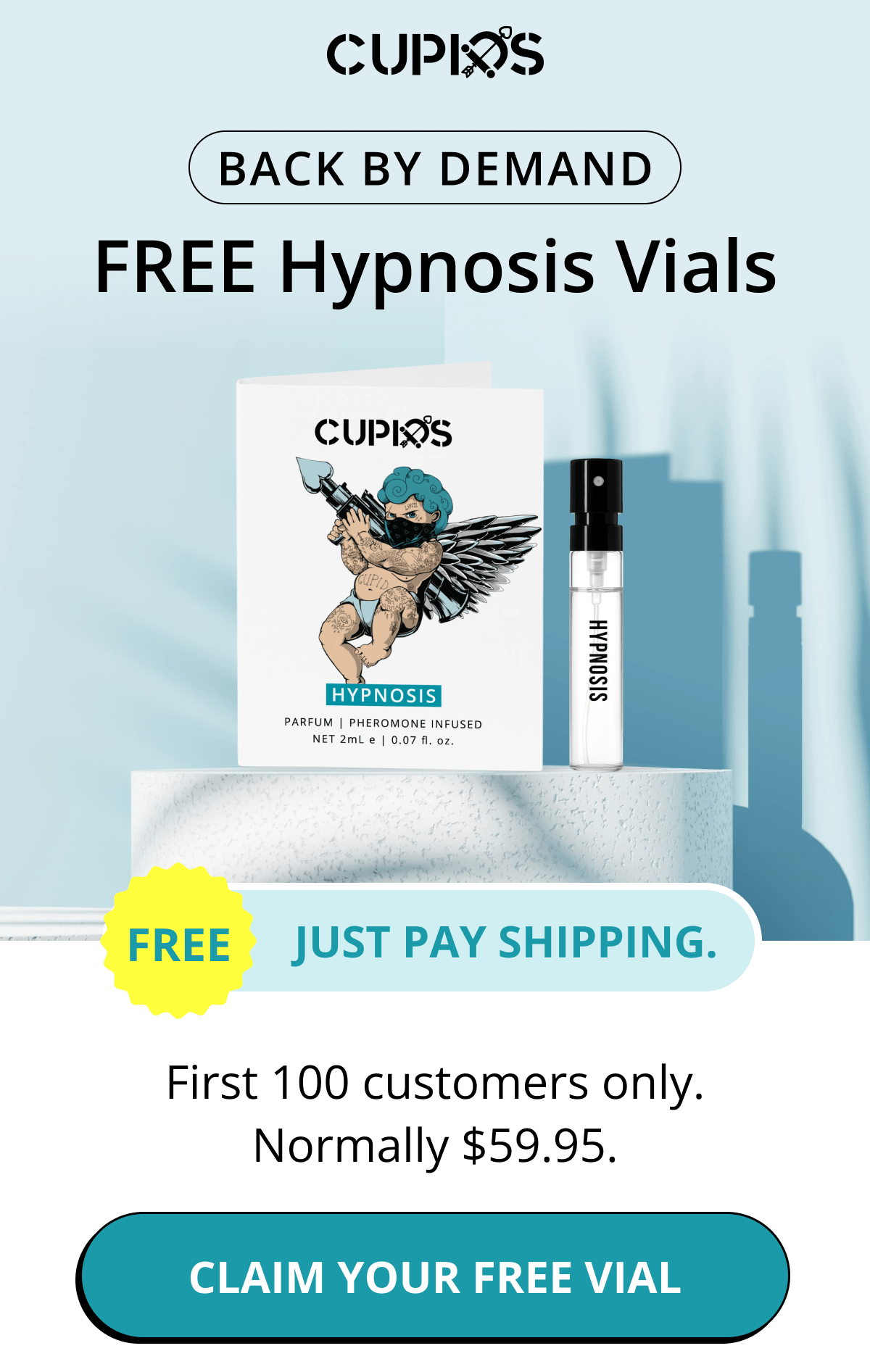 Cupids. Back by Demand FREE Hypnosis Vials FREE Just Pay Shipping. First 100 customers only. Normally $59.95. Claim Your Free Vial