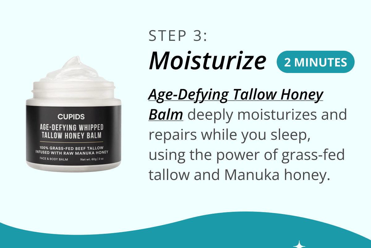 🍯 Step 3: Moisturize (2 minutes) Age-Defying Tallow Honey Balm deeply moisturizes and repairs while you sleep, using the power of grass-fed tallow and Manuka honey.