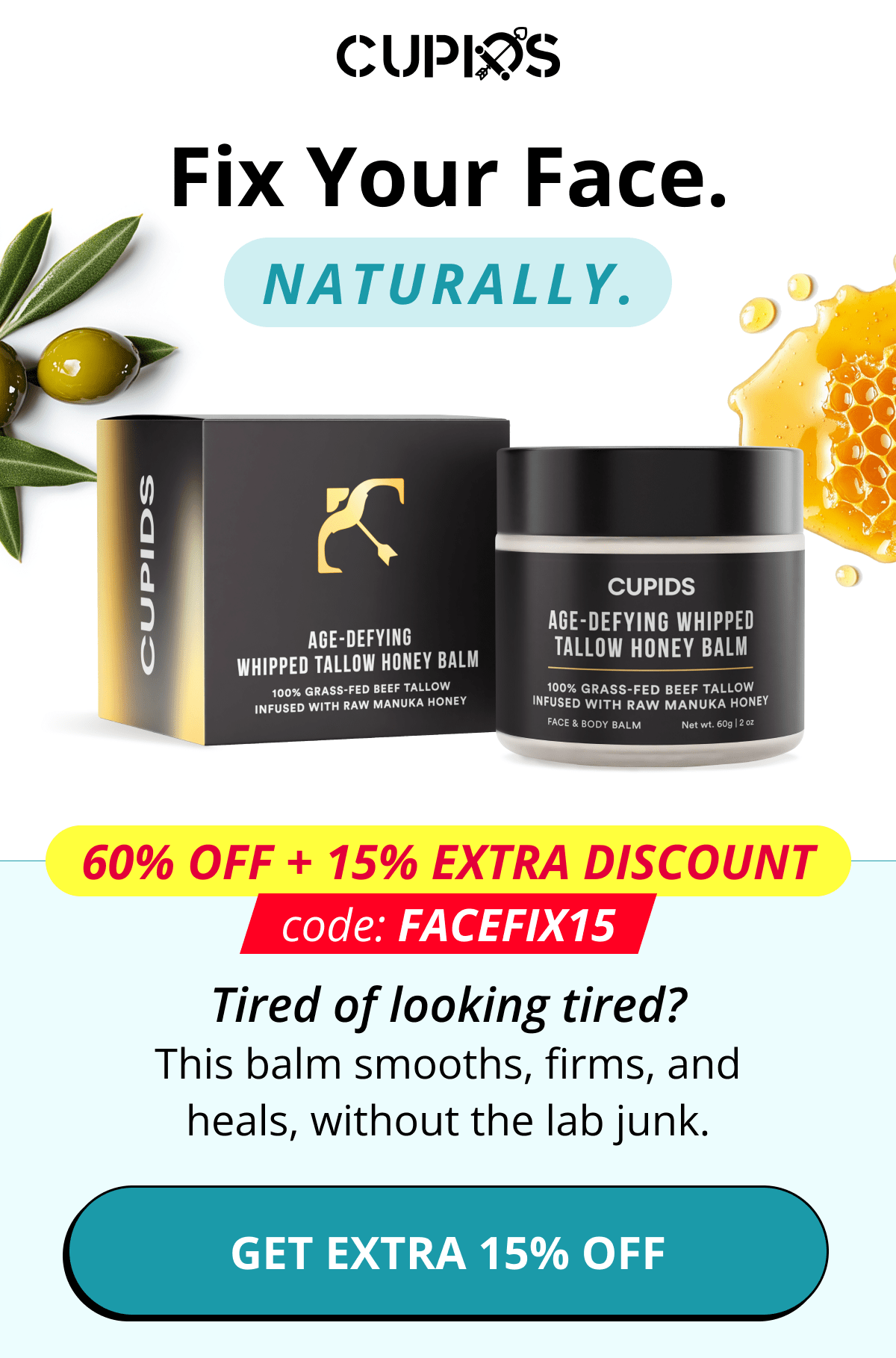 Cupids. Fix Your Face. Naturally. 60% OFF + 15% EXTRA DISCOUNT code: FACEFIX15 Tired of looking tired? This balm smooths, firms, and heals, without the lab junk. Get Extra 15% Off