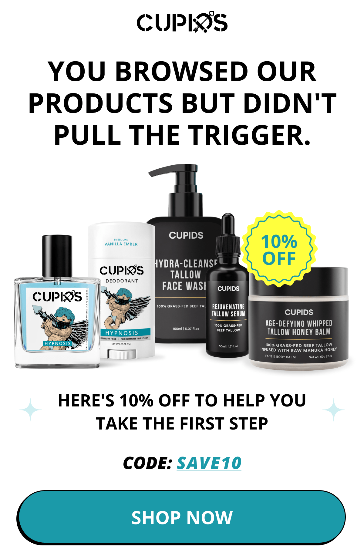 Cupids. YOU BROWSED OUR PRODUCTS BUT DIDN'T PULL THE TRIGGER. Here's 10% OFF to help you take the first step.  Code: SAVE10. SHOP NOW
