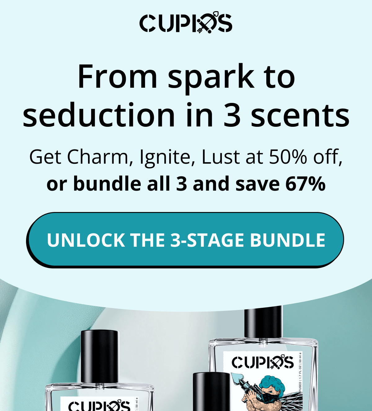 Cupids. From spark to seduction in 3 scents Get Charm, Ignite, Lust at 50% off, or bundle all 3 and save 67% Unlock the 3-stage bundle