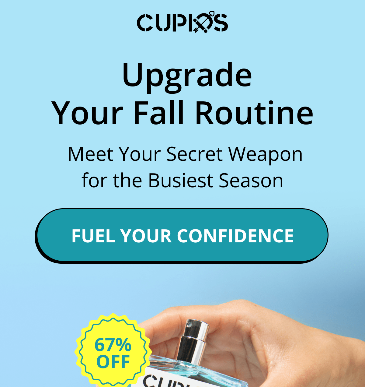 Cupids. Upgrade Your Fall Routine.&nbsp;Meet Your Secret Weapon for the Busiest Season. Fuel Your Confidence