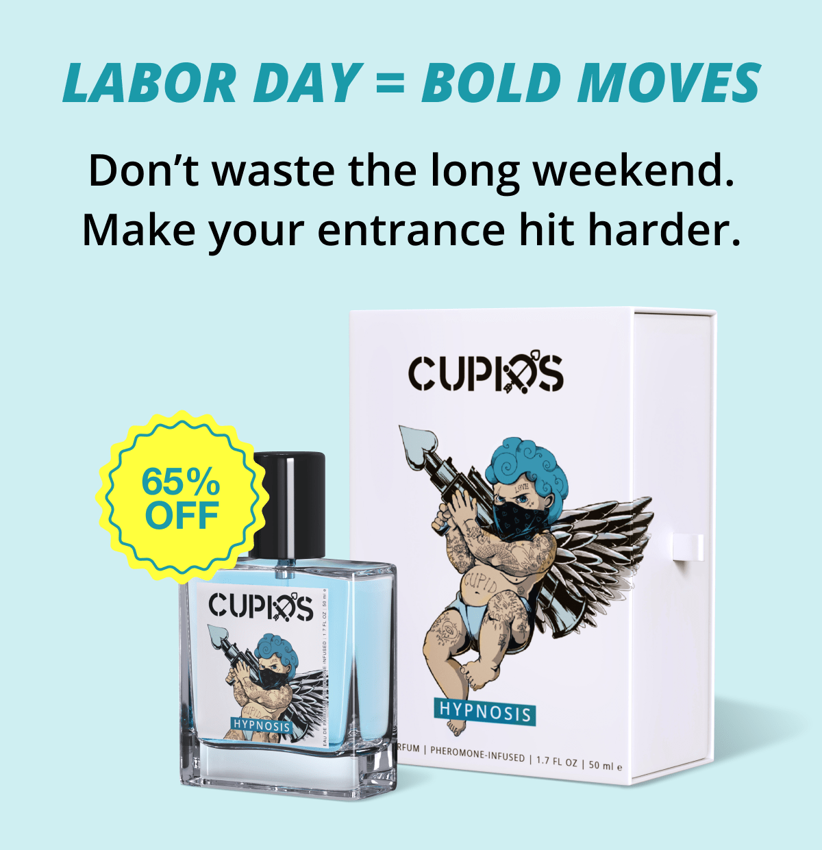 Labor Day = Bold Moves Don't waste the long weekend. Make your entrance hit harder.